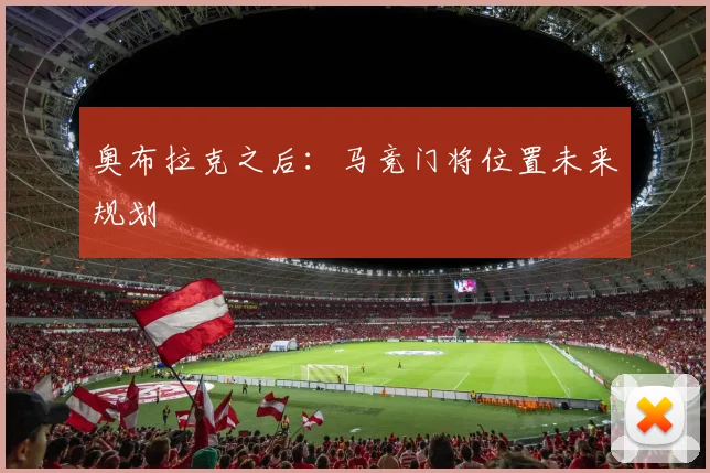 奥布拉克之后：马竞门将位置未来规划