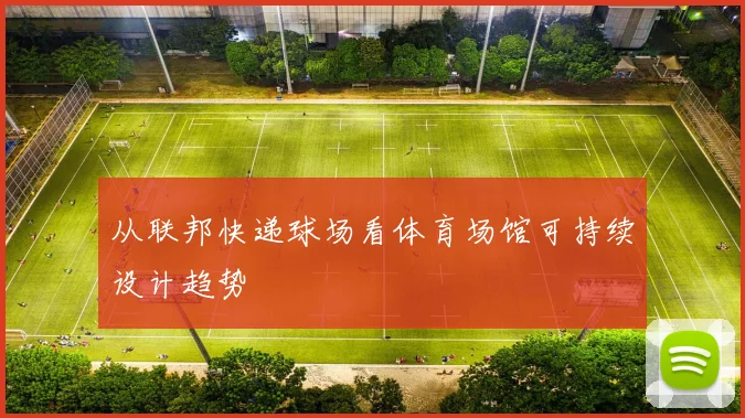 从联邦快递球场看体育场馆可持续设计趋势