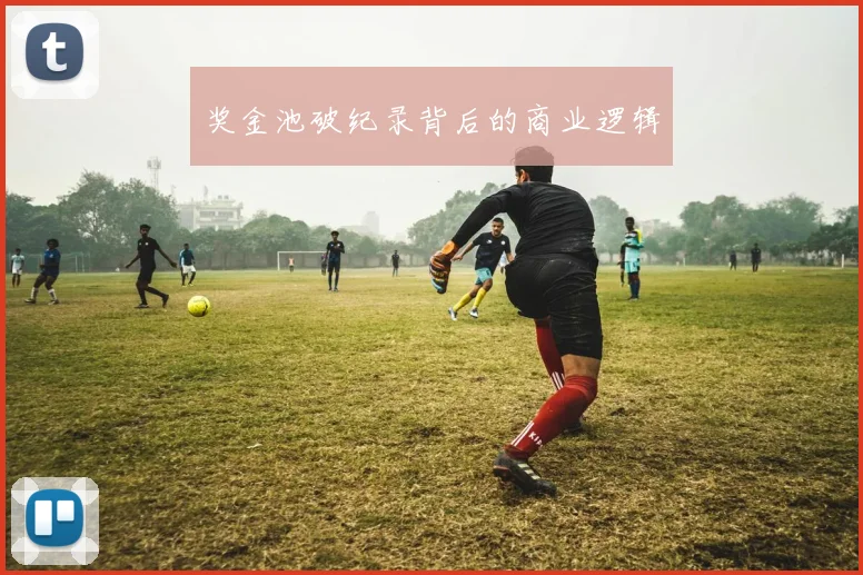 奖金池破纪录背后的商业逻辑